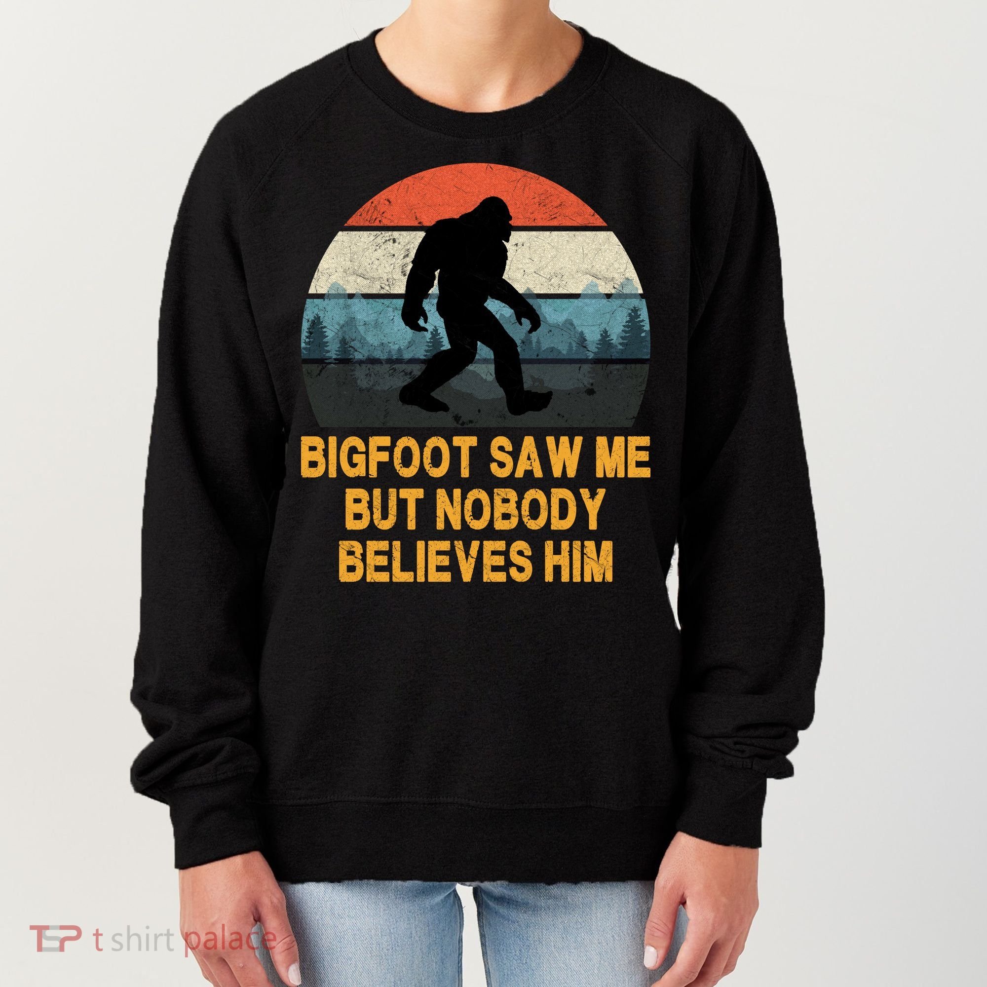 Bigfoot Saw Me But Nobody Believes Him Women's Sweatshirt