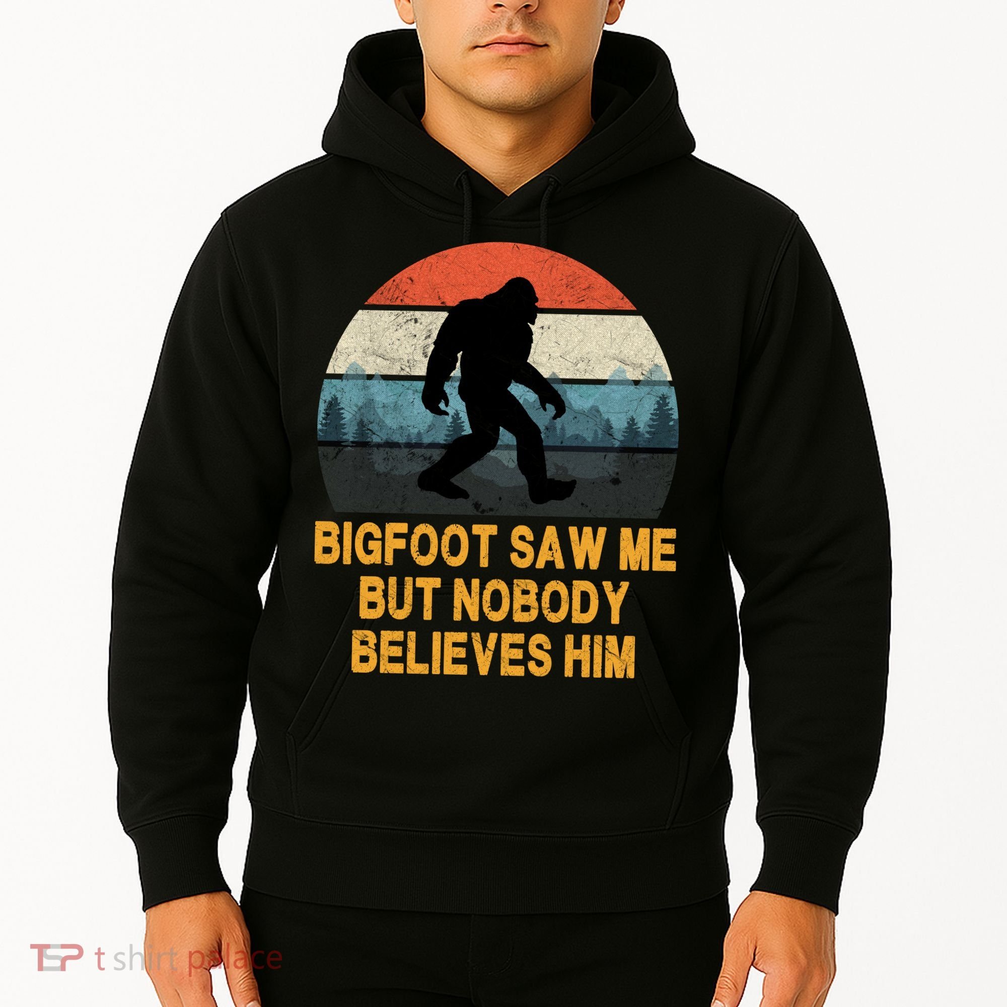 Bigfoot Saw Me But Nobody Believes Him Hoodie