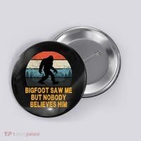 Bigfoot Saw Me But Nobody Believes Him Button thumb 0