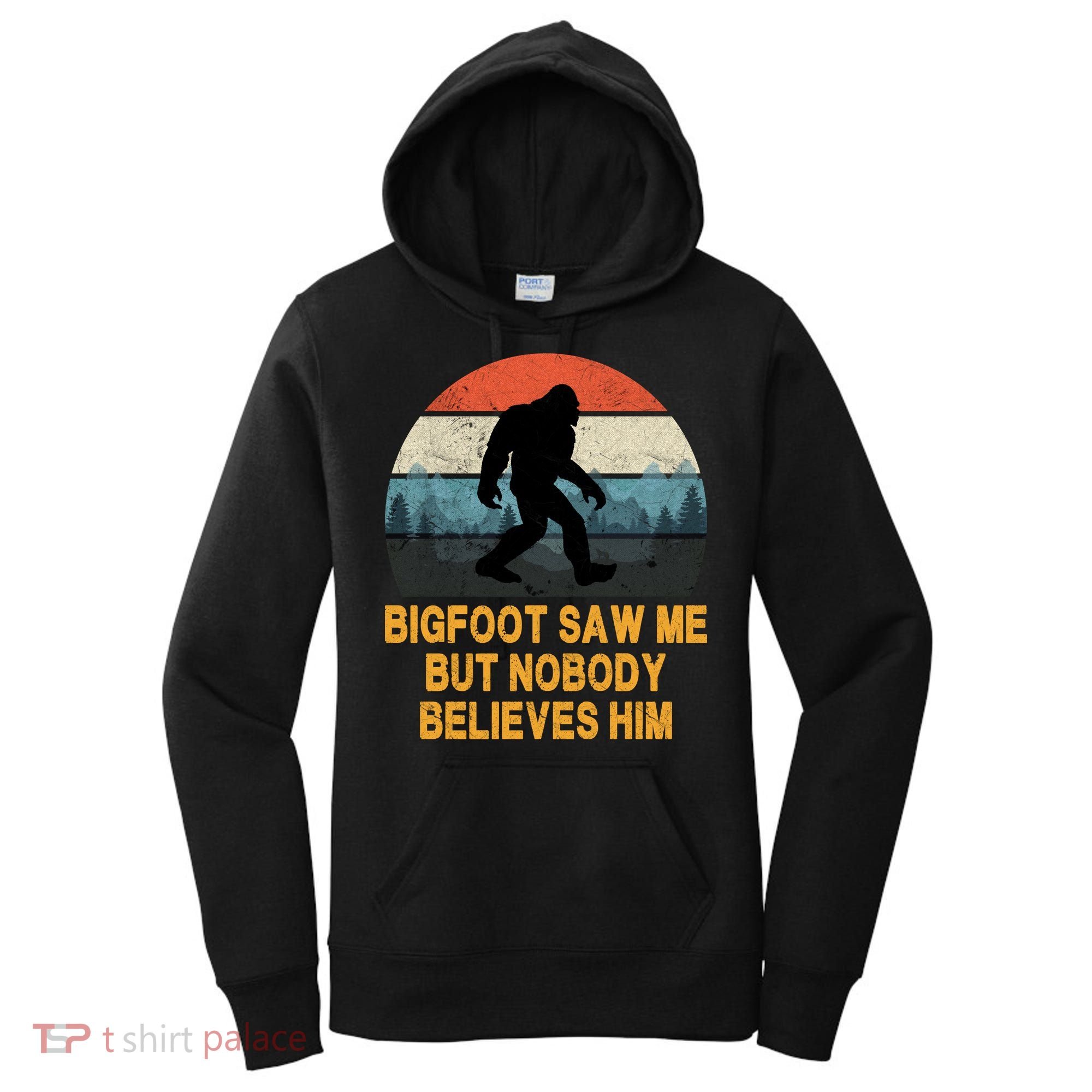Bigfoot Saw Me But Nobody Believes Him Women's Hoodie