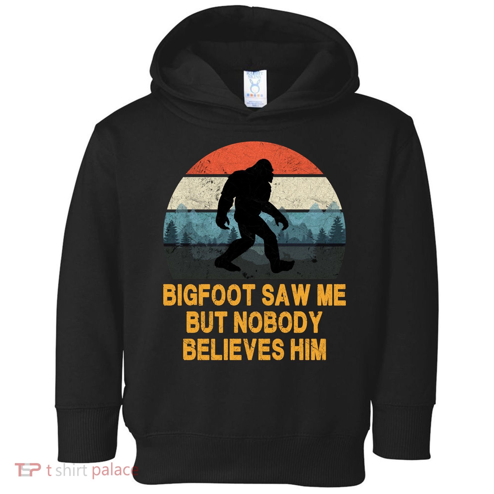Bigfoot Saw Me But Nobody Believes Him Toddler Hoodie