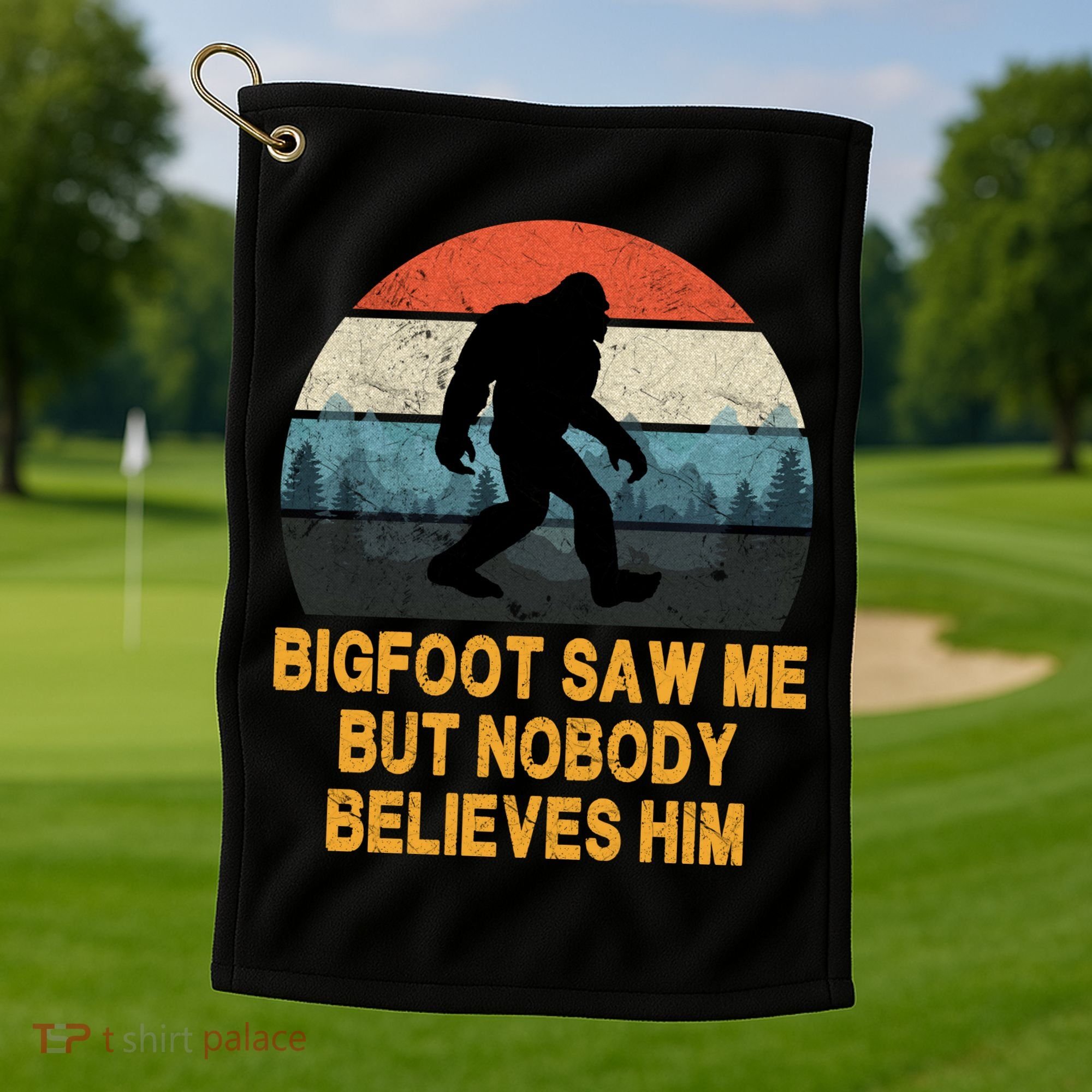 Bigfoot Saw Me But Nobody Believes Him Golf Towel