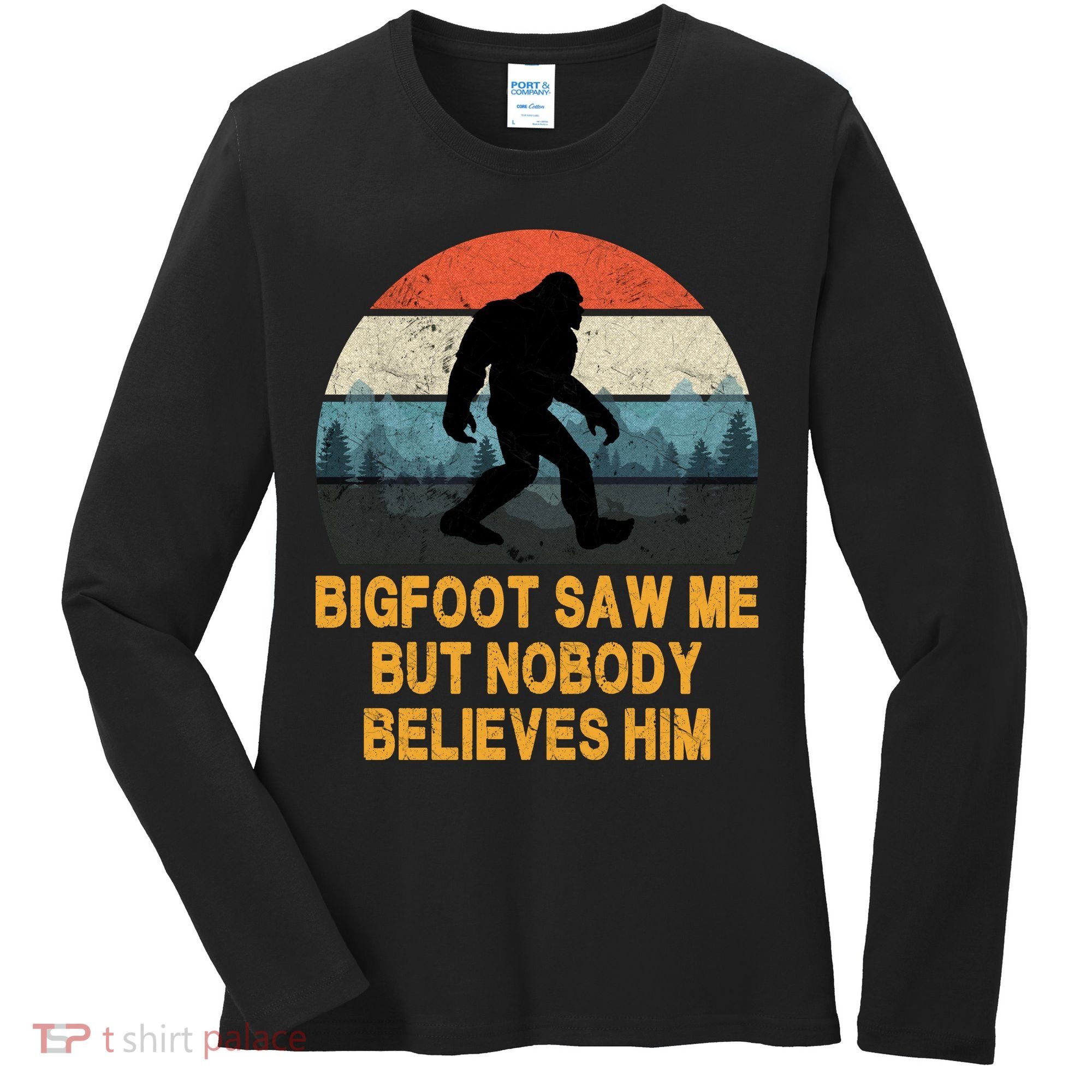 Bigfoot Saw Me But Nobody Believes Him Women's Long Sleeve Shirt