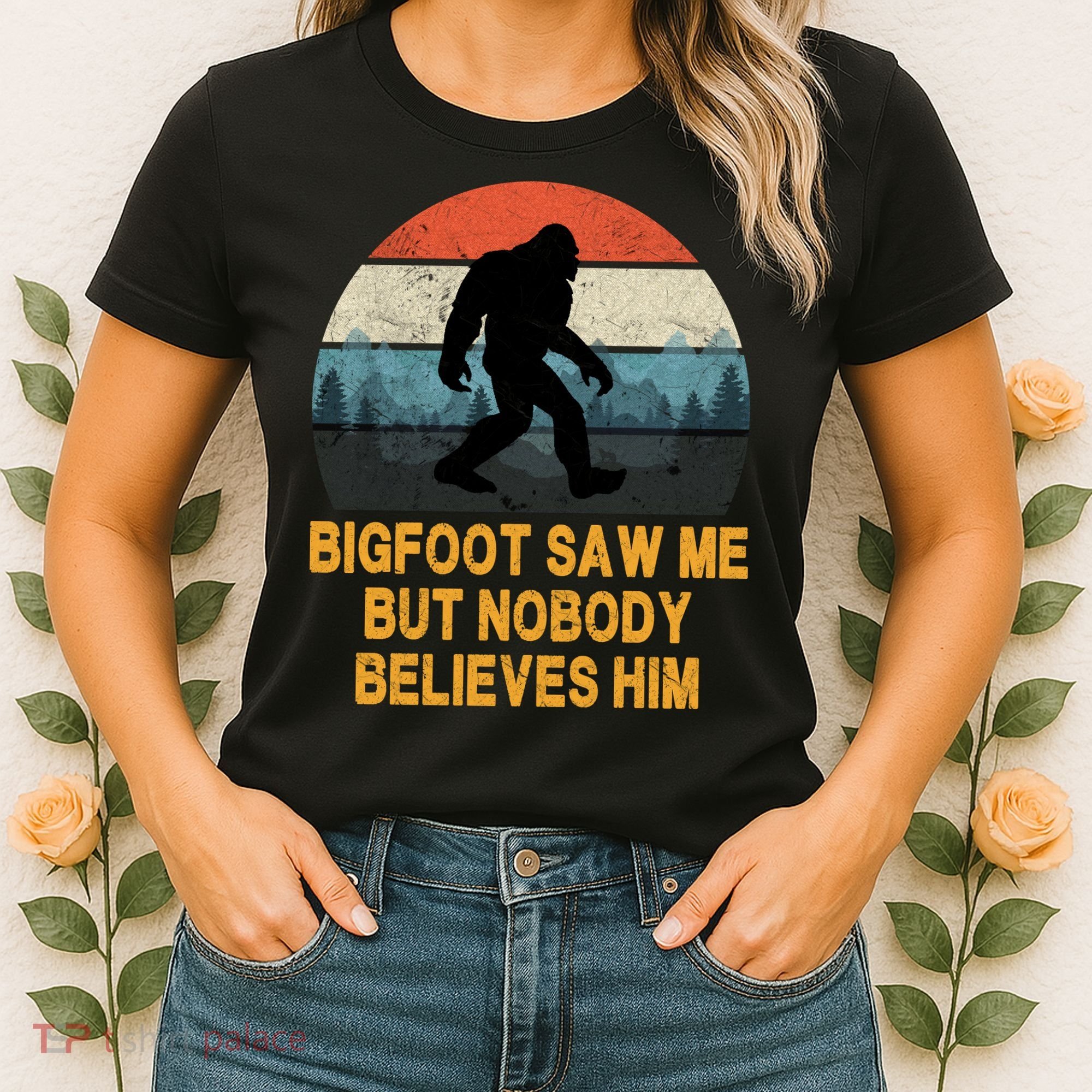 Bigfoot Saw Me But Nobody Believes Him Women's T-Shirt