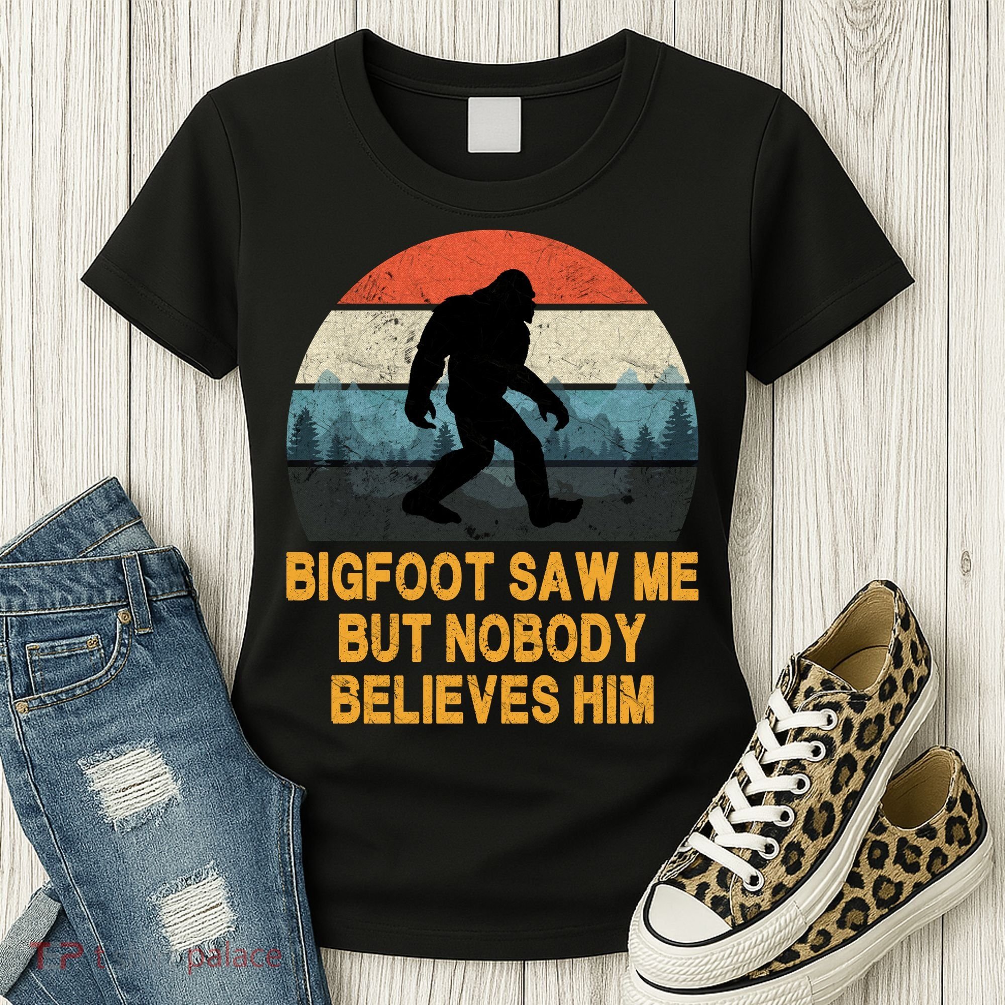 Bigfoot Saw Me But Nobody Believes Him Women's T-Shirt