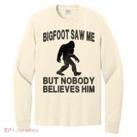 Bigfoot Saw Me But Nobody Believes Him Long Sleeve Shirt thumb 0