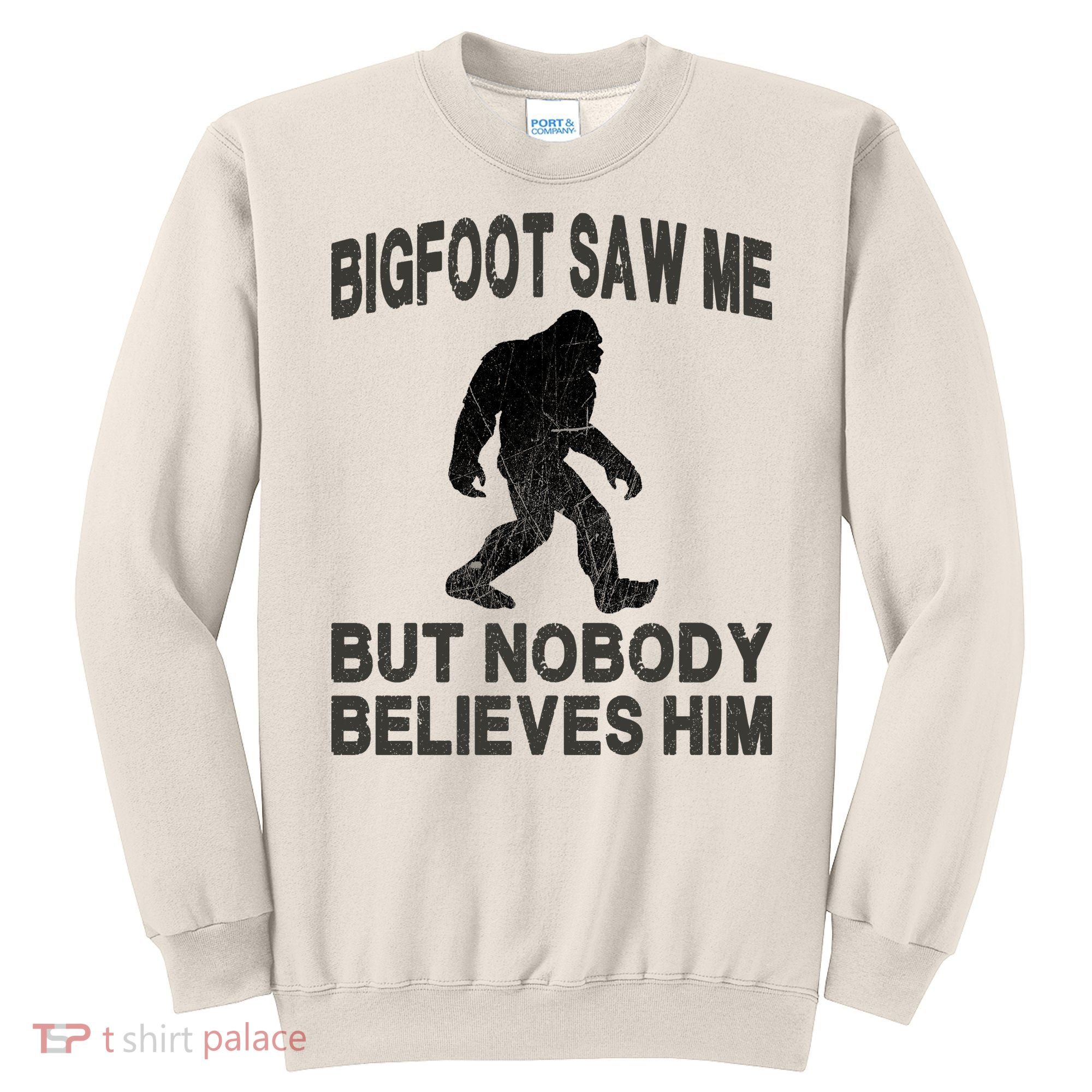 Bigfoot Saw Me But Nobody Believes Him Sweatshirt
