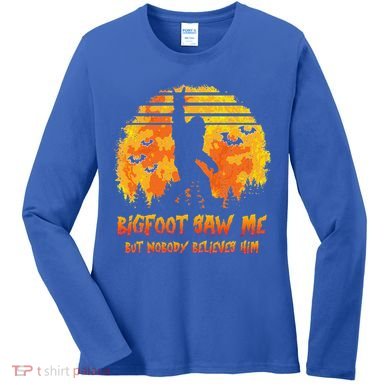 Bigfoot Saw Me But Nobody Believes Him Sasquatch Believer Women's Long Sleeve Shirt