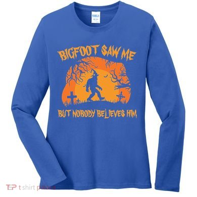 Bigfoot Saw Me But Nobody Believes Him Sasquatch Halloween Women's Long Sleeve Shirt