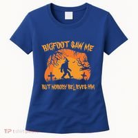 Bigfoot Saw Me But Nobody Believes Him Sasquatch Halloween Women's T-Shirt thumb 0