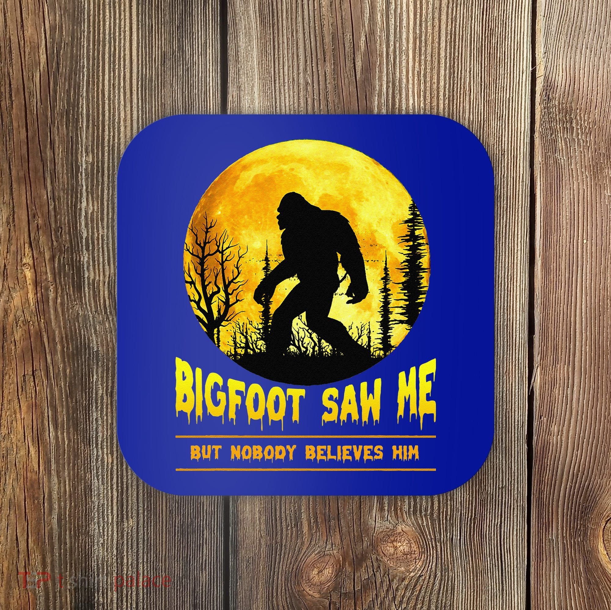 Bigfoot Saw Me Nobody Believes Him Funny Halloween Costume Coaster