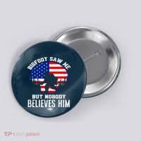 Bigfoot Saw Me But Nobody Believes Him Funny Bigfoot Button thumb 0