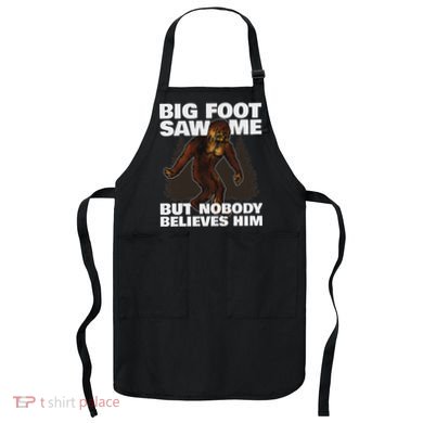 Bigfoot Saw Me But Nobody Believes Him Apron