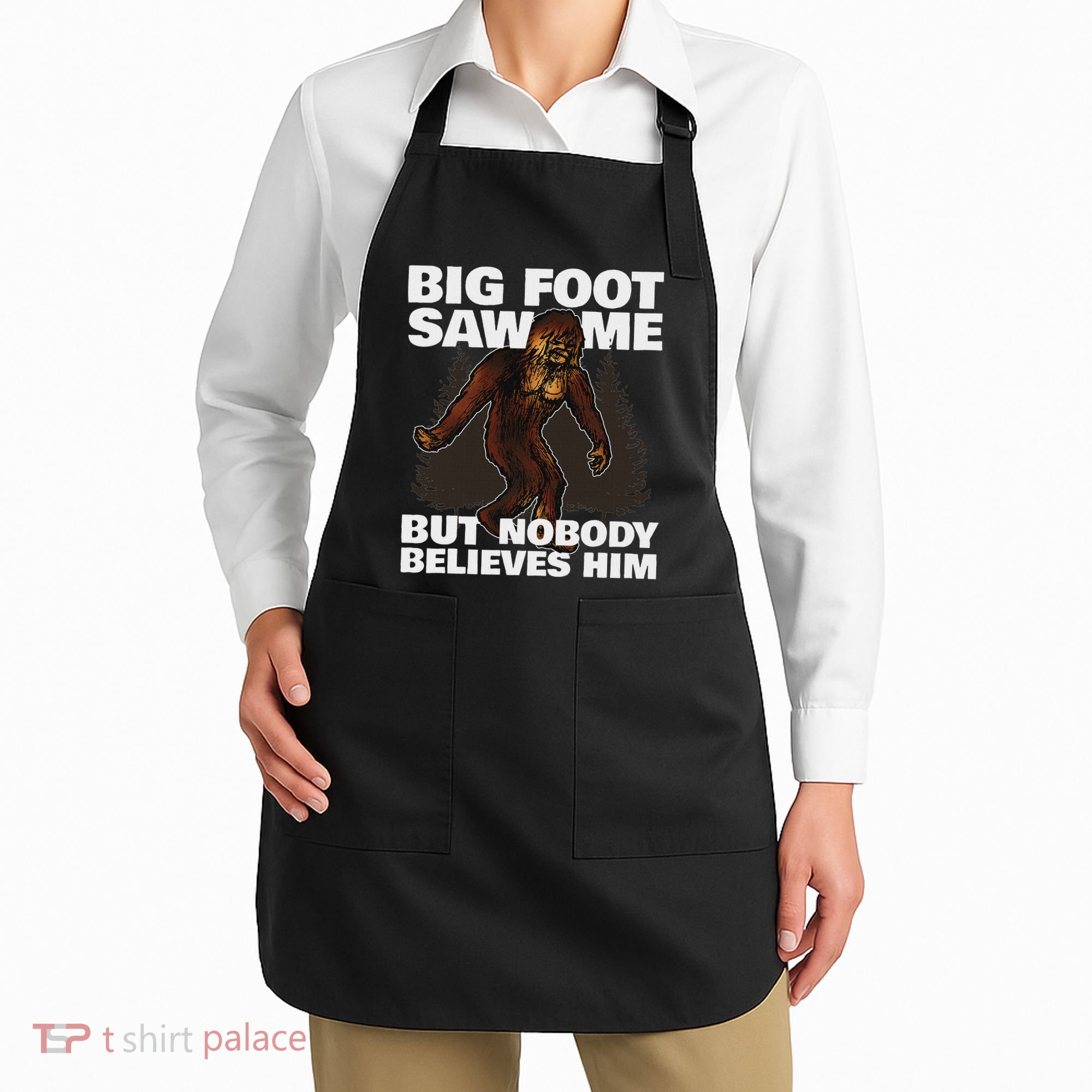 Bigfoot Saw Me But Nobody Believes Him Apron