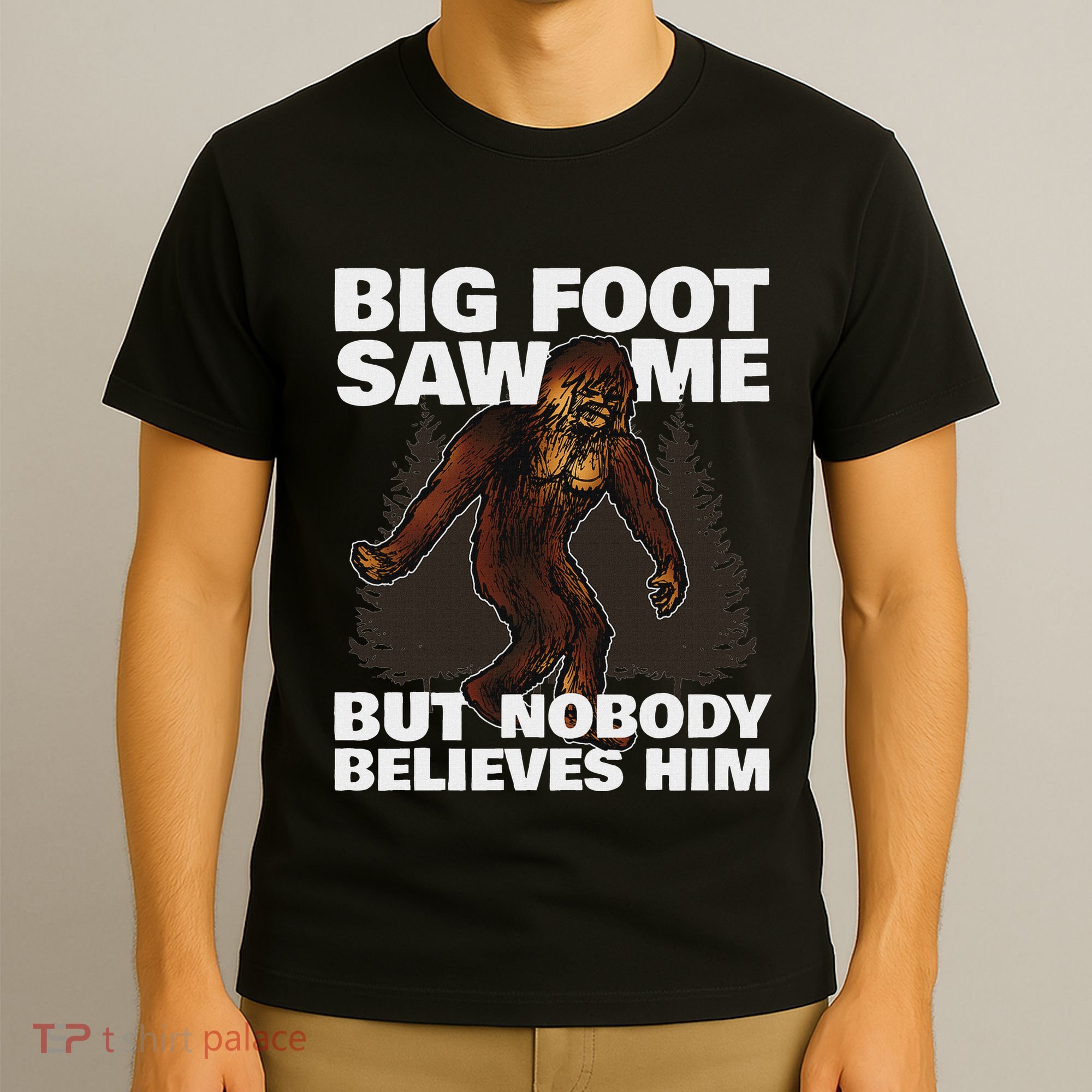 Bigfoot Saw Me But Nobody Believes Him T-Shirt