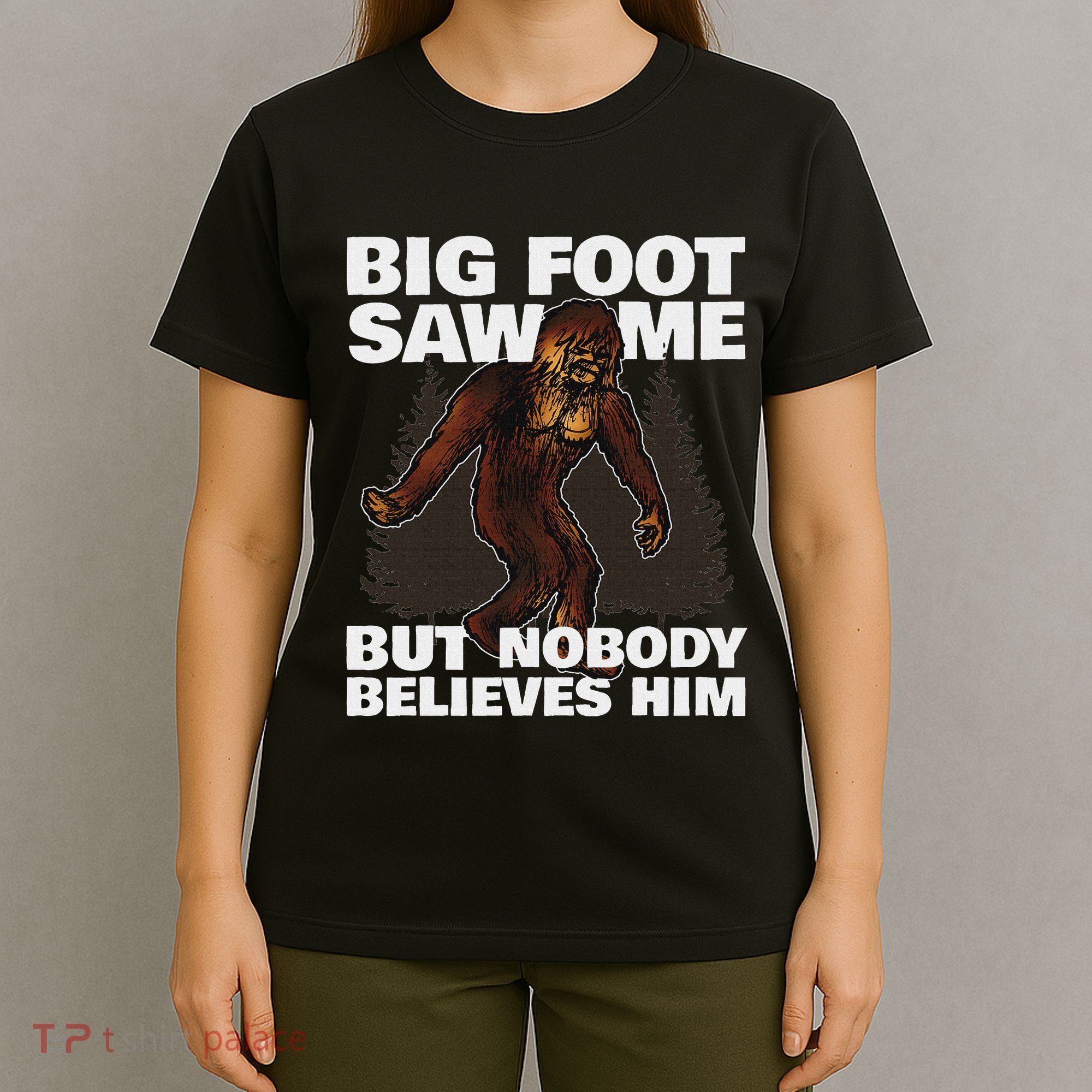 Bigfoot Saw Me But Nobody Believes Him T-Shirt