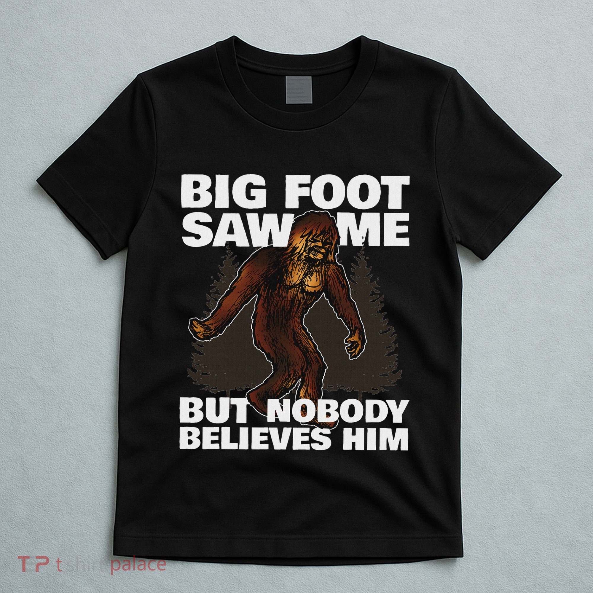 Bigfoot Saw Me But Nobody Believes Him T-Shirt