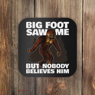 Bigfoot Saw Me But Nobody Believes Him Coaster
