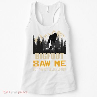 Bigfoot Saw Me But Nobody Believes Him Funny Sasquatch Women's Tank Top