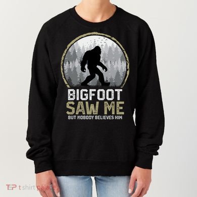 Bigfoot Saw Me Nobody Believes Him Funny Sasquatch Bigfoot Women's Sweatshirt
