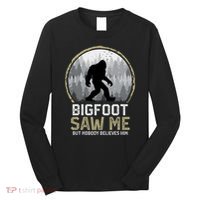 Bigfoot Saw Me Nobody Believes Him Funny Sasquatch Bigfoot Long Sleeve Shirt thumb 0