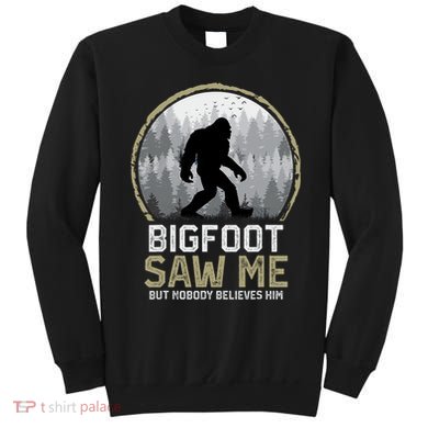 Bigfoot Saw Me Nobody Believes Him Funny Sasquatch Bigfoot Sweatshirt