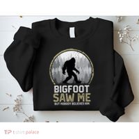 Bigfoot Saw Me Nobody Believes Him Funny Sasquatch Bigfoot Sweatshirt thumb 2