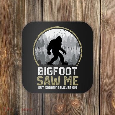Bigfoot Saw Me Nobody Believes Him Funny Sasquatch Bigfoot Coaster