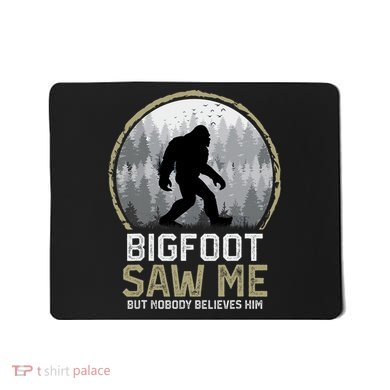 Bigfoot Saw Me Nobody Believes Him Funny Sasquatch Bigfoot Mousepad