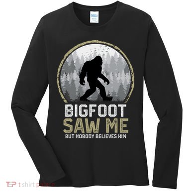 Bigfoot Saw Me Nobody Believes Him Funny Sasquatch Bigfoot Women's Long Sleeve Shirt