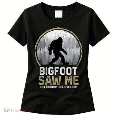 Bigfoot Saw Me Nobody Believes Him Funny Sasquatch Bigfoot Women's T-Shirt