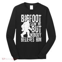 Bigfoot Saw Me But Nobody Believes Him Funny Sasquatch Quote Long Sleeve Shirt thumb 0