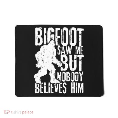 Bigfoot Saw Me But Nobody Believes Him Funny Sasquatch Quote Mousepad