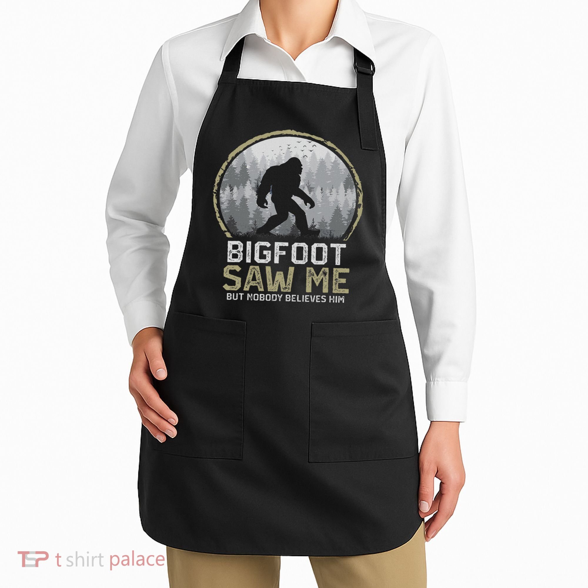 Bigfoot Saw Me Nobody Believes Him Funny Sasquatch Bigfoot Apron