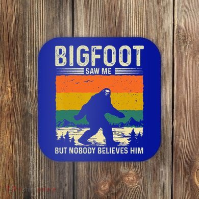 Bigfoot Saw Me But Nobody Believes Him Coaster