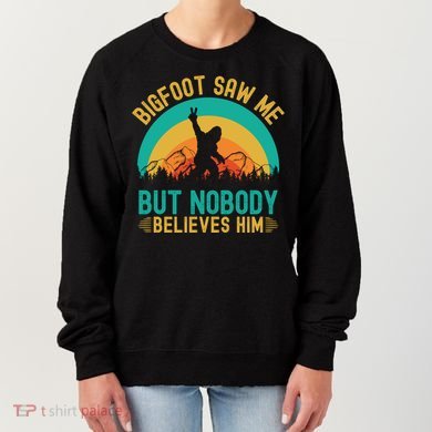 Bigfoot Saw Me But Nobody Believes Him Women's Sweatshirt