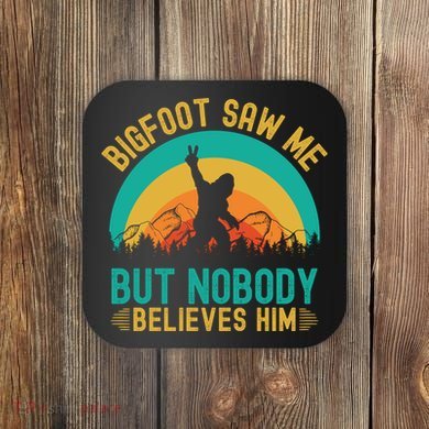 Bigfoot Saw Me But Nobody Believes Him Coaster