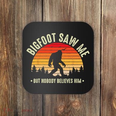 Bigfoot Saw Me But Nobody Believes Him Funny Bigfoot Coaster