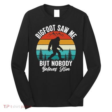 Bigfoot Saw Me But Nobody Believes Him Funny Sasquatch Retro Long Sleeve Shirt