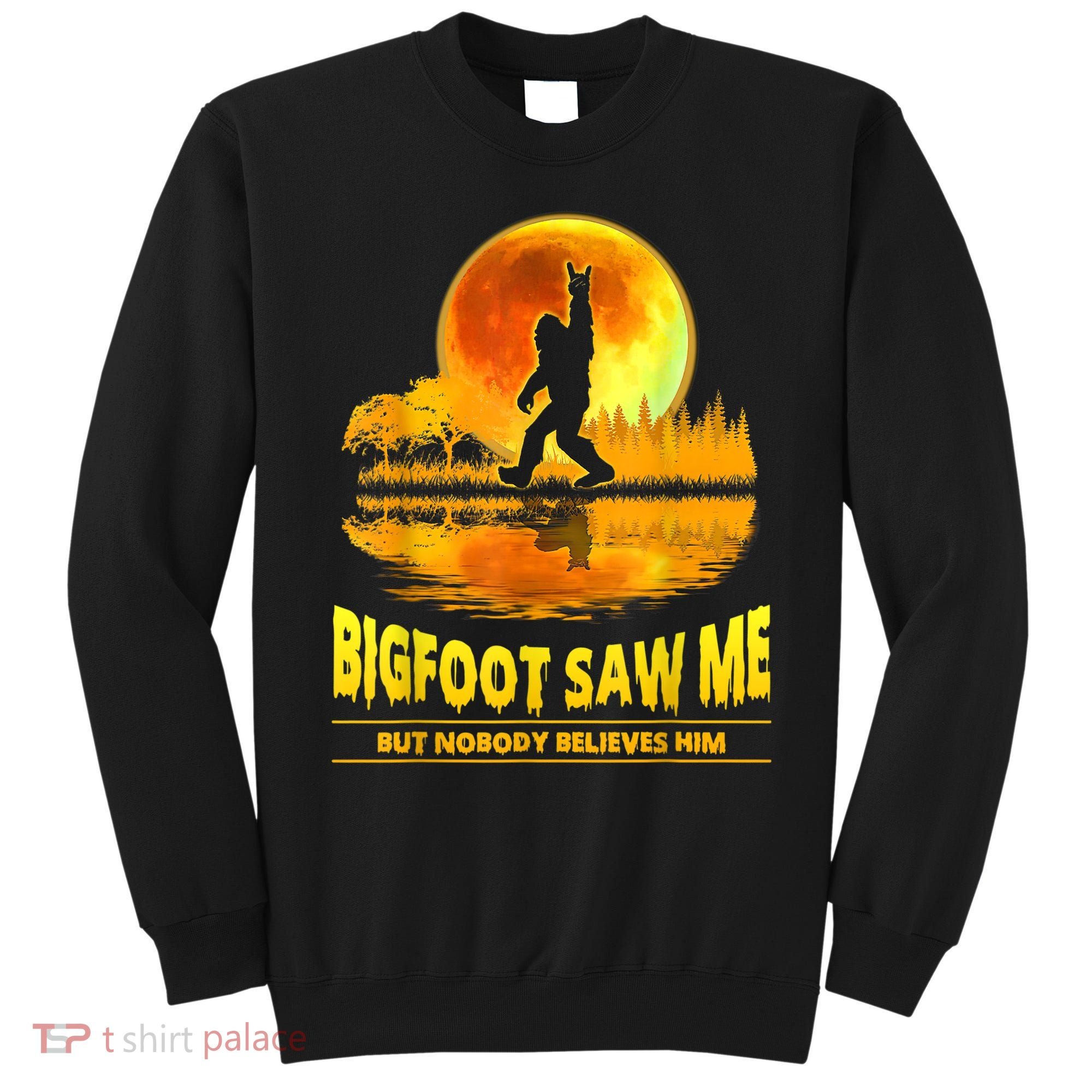 Bigfoot Saw Me But Nobody Believes Him Bigfoot Night Stroll Sweatshirt