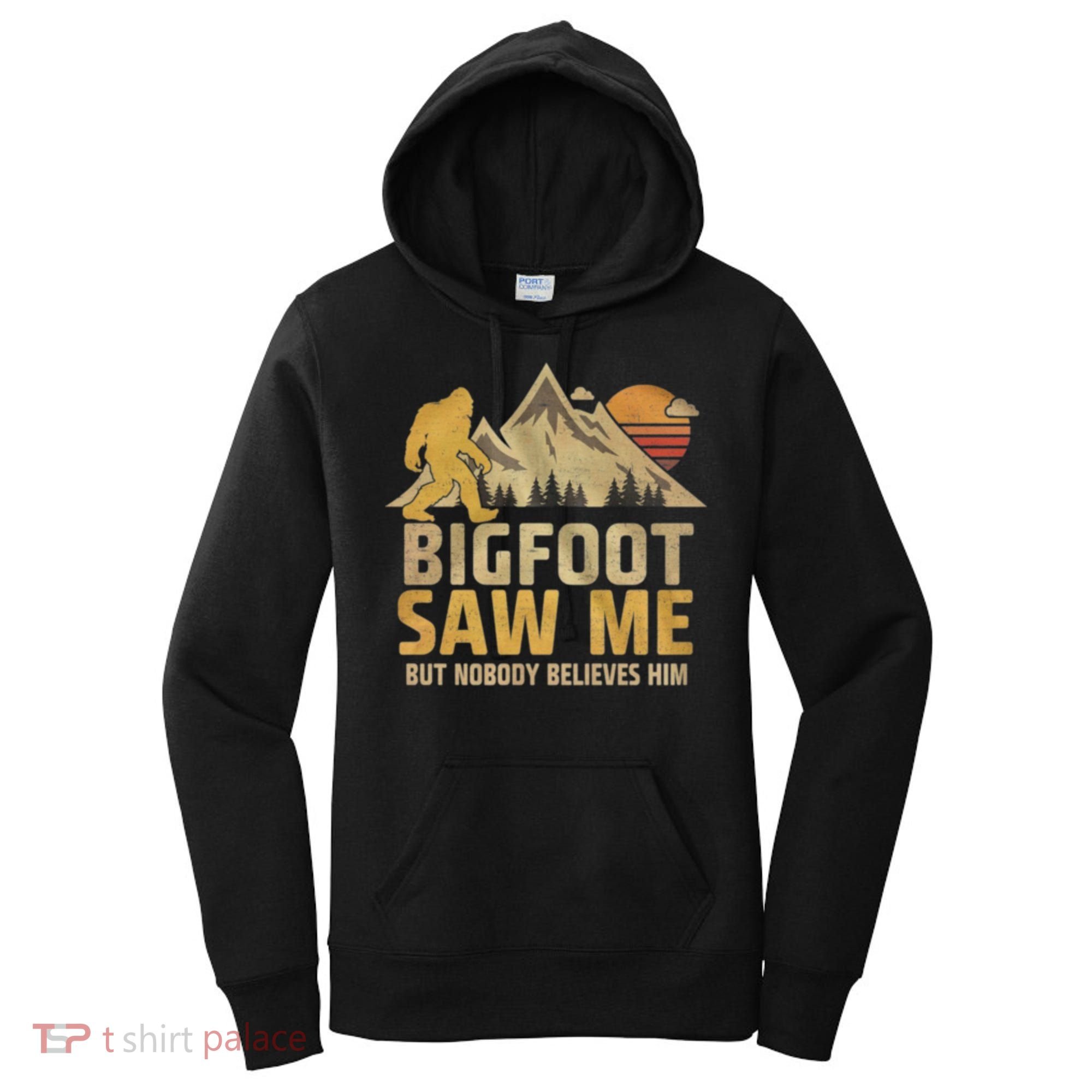 Bigfoot Saw Me But Nobody Believes Him Funny Sasquatch Women's Hoodie