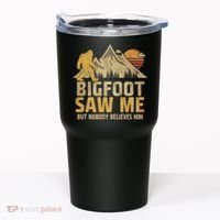 Bigfoot Saw Me But Nobody Believes Him Funny Sasquatch Tumbler thumb 0