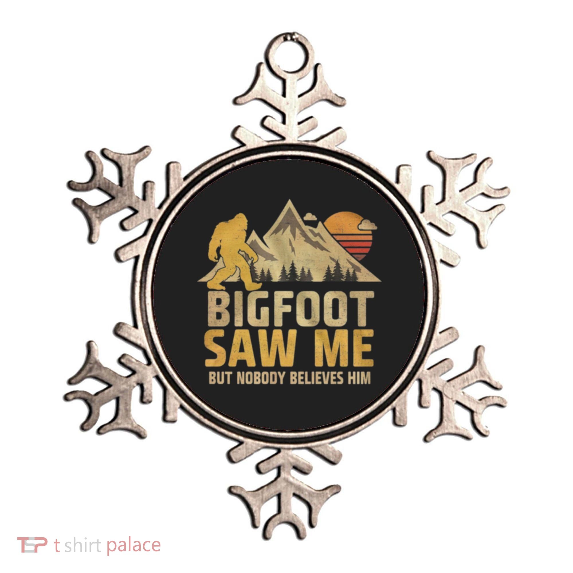 Bigfoot Saw Me But Nobody Believes Him Funny Sasquatch Ornament