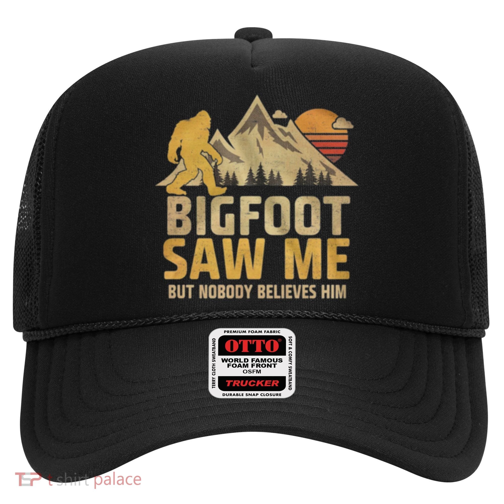 Bigfoot Saw Me But Nobody Believes Him Funny Sasquatch Hat
