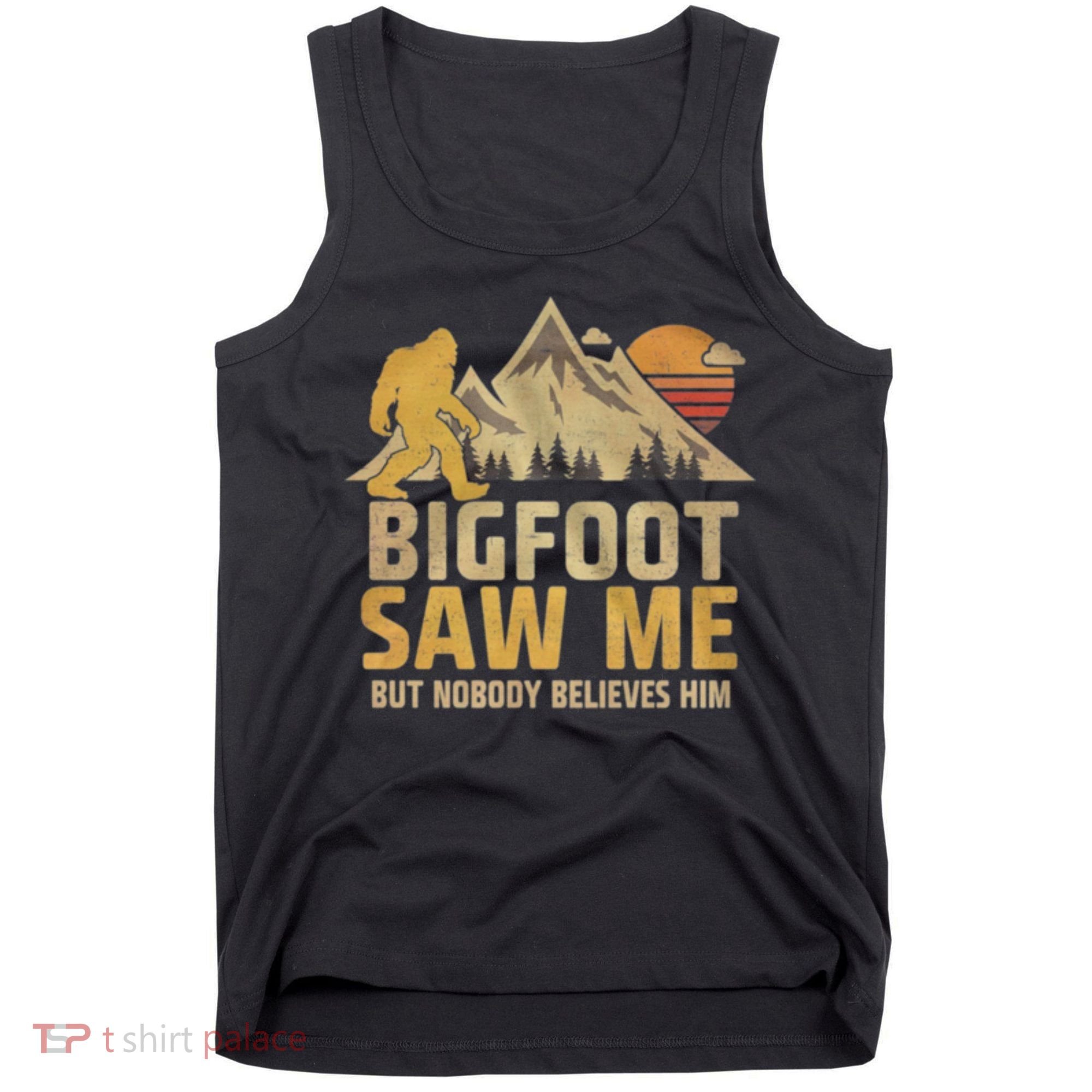 Bigfoot Saw Me But Nobody Believes Him Funny Sasquatch Tank Top