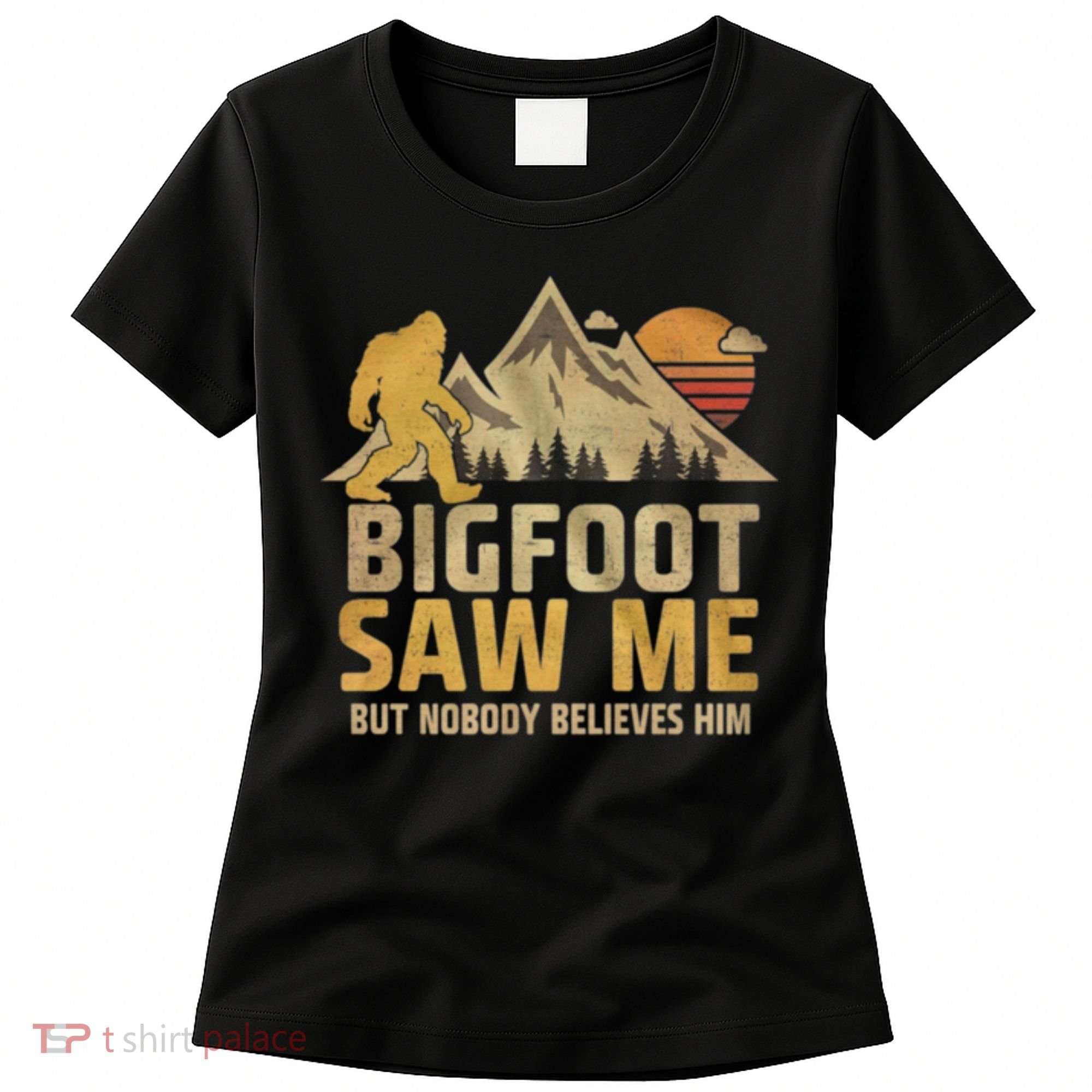 Bigfoot Saw Me But Nobody Believes Him Funny Sasquatch Women's T-Shirt