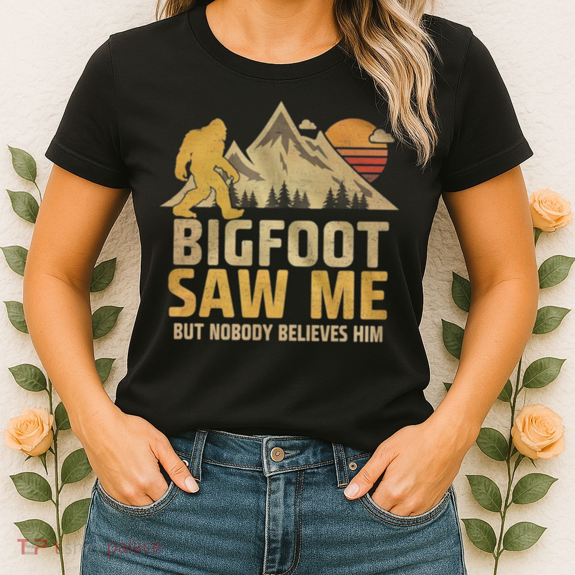 Bigfoot Saw Me But Nobody Believes Him Funny Sasquatch Women's T-Shirt