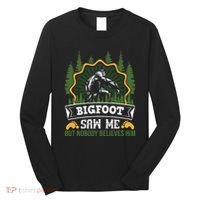 Bigfoot Saw Me But Nobody Believes Him Funny Sasquatch Long Sleeve Shirt thumb 0