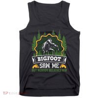 Bigfoot Saw Me But Nobody Believes Him Funny Sasquatch Tank Top thumb 0