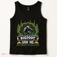 Bigfoot Saw Me But Nobody Believes Him Funny Sasquatch Tank Top thumb 2